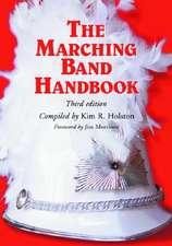 The Marching Band Handbook: Competitions, Instruments, Clinics, Fundraising, Publicity, Uniforms, Accessories, Trophies, Drum Corps, Twirling, Col