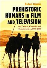 Prehistoric Humans in Film and Television: 581 Dramas, Comedies and Documentaries, 1905-2004