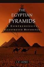 The Egyptian Pyramids: A Comprehensive, Illustrated Reference