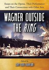 Wagner Outside the Ring: Essays on the Operas, Their Performance and Their Connections with Other Arts