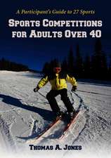 Sports Competitions for Adults over 40: A Participant's Guide to 27 Sports