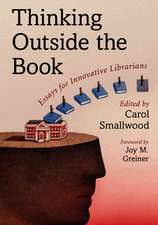 Thinking Outside the Book: Essays for Innovative Librarians