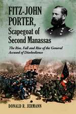 Fitz-John Porter, Scapegoat Of Second Manassas: The Rise, Fall and Rise of the General Accused of Disobedience