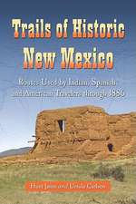 Trails of Historic New Mexico: Routes Used by Indian, Spanish and American Travelers Through 1886