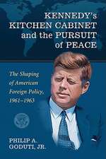 Kennedy's Kitchen Cabinet and the Pursuit of Peace: The Shaping of American Foreign Policy, 1961-1963