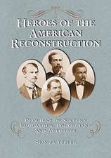 Heroes of the American Reconstruction: Profiles of Sixteen Educators, Politicians and Activists