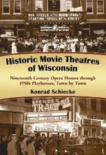 Historic Movie Theatres of Wisconsin: Nineteenth Century Opera Houses Through 1950s Playhouses, Town by Town