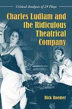 Charles Ludlam and the Ridiculous Theatrical Company: Critical Analyses of 29 Plays