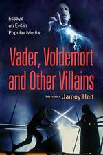 The Evil Villain Essays on Vader, Voldemort and Others in Popular Media