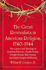 The Great Revivalists in American Religion, 1740-1944: The Careers and Theology of Jonathan Edwards, Charles Finney, Dwight Moody, Billy Sunday and Ai