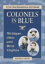 Colonels in Blue - Michigan, Ohio and West Virginia: A Civil War Biographical Dictionary