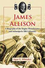 James Allison: A Biography of the Engine Manufacturer and Indianapolis 500 Cofounder