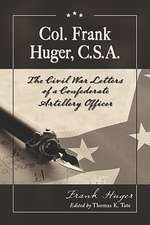 Col. Frank Huger, C.S.A.: The Civil War Letters of a Confederate Artillery Officer