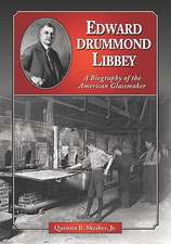 Edward Drummond Libbey: A Biography of the American Glassmaker