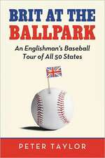 Brit at the Ballpark: An Englishman's Baseball Tour of All 50 States