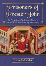 Prisoners of Prester John: The Portuguese Mission to Ethiopia in Search of the Mythical King, 1520-1526