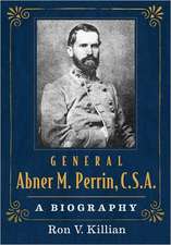 General Abner M. Perrin, C.S.A.: A Biography