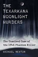 The Texarkana Moonlight Murders: The Unsolved Case of the 1946 Phantom Killer