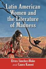 Latin American Women and the Literature of Madness: Mental Disturbance at the Crossroads of Politics and Gender