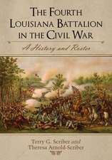 The Fourth Louisiana Battalion in the Civil War: A History and Roster