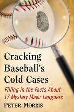 Cracking Baseball's Cold Cases: Filling in the Facts about 17 Mystery Major Leaguers