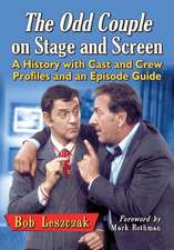 The Odd Couple on Stage and Screen: A History with Cast and Crew Profiles and an Episode Guide