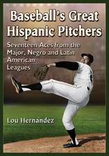 Baseball's Great Hispanic Pitchers: Seventeen Aces from the Major, Negro and Latin American Leagues