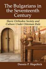 The Bulgarians in the Seventeenth Century: Slavic Orthodox Society and Culture Under Ottoman Rule