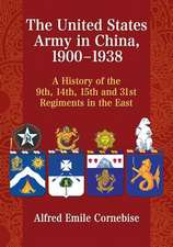 The United States Army in China, 1900-1938: A History of the 9th, 14th, 15th and 31st Regiments in the East