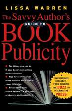 The Savvy Author's Guide To Book Publicity: A Comprehensive Resource -- from Building the Buzz to Pitching the Press