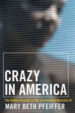 Crazy in America: The Hidden Tragedy of Our Criminalized Mentally Ill