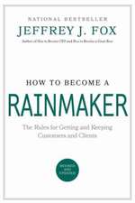 How to Become a Rainmaker: The Rules for Getting and Keeping Customers and Clients