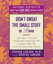 Don't Sweat the Small Stuff in Love: Simple Ways to Nurture and Strengthen Your Relationships