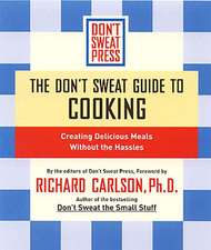 The Don't Sweat Guide To Cooking: Creating Delicious Meals Without the Hassles