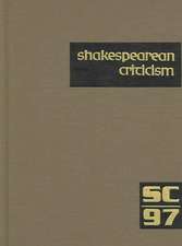 Shakespearean Criticism, Volume 97: Criticism of William Shakespeare's Plays and Poetry, from the First Published Appraisals to Current Evaluations