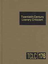 Twentieth-Century Literary Criticism, Volume 176: Criticism of the Works of Novelists, Poets, Playwrights, Short Story Writers, and Other Creative Wri