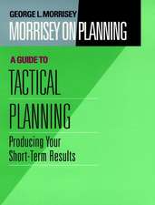 Morrisey on Planning – A Guide to Tactical Plannin Planning – Producing your Short–Term Results