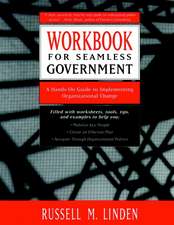 Seamless Government Workbook: A Hands–On Guide to Implementing Organizational Change WKBK