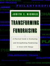 Transforming Fundraising: A Practical Guide to Eva Evaaluating & Strengthening Fundraising to Grow with Change