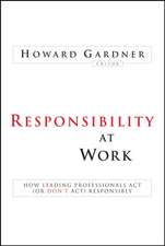 Responsibility at Work – How Leading Professionals Act (or Don′t Act) Responsibly