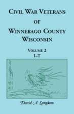 Civil War Veterans of Winnebago County, Wisconsin: Volume 2, I - T