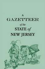 A Gazetteer of the State of New Jersey, Comprehending a General View of Its Physical and Moral Condition, Together with a Topographical and Statisti