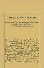 Cambria County Pioneers: A Collection of Brief Biographical and Other Sketches Relating to the Early History of Cambria County, Pennsylvania