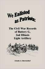 We Enlisted as Patriots: The Civil War Records of Battery G, Second Illinois Light Artillery