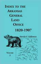 Index to the Arkansas General Land Office, 1820-1907, Volume Two: Covering the Counties of Union, Bradley, and Ashley