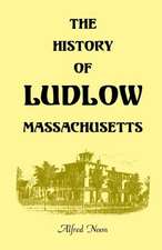 The History of Ludlow, Massachusetts: With Biographical Sketches of Leading Citizens, Reminiscences, Genealogies, Farm Histories, and an Account of th