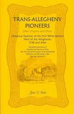 Trans-Allegheny Pioneers (West Virginia and Ohio): Historical Sketches of the First White Settlers West of the Alleghenies, 1748 and After