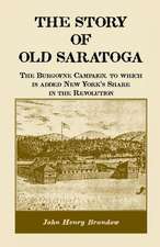 The Story of Old Saratoga: The Burgoyne Campaign, to Which Is Added New York's Share in the Revolution