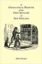 A Genealogical Register of the First Settlers of New England Containing an Alphabetical List of the Governours, Deputy Governours, Assistants or Cou