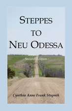 Steppes to Neu Odessa: Germans from Russia Who Settled in Odessa Township, Dakota Territory, 1872-1876, 2nd Edition